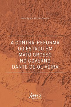 A Contra-Reforma do Estado em Mato Grosso no Governo Dante de Oliveira (eBook, ePUB) - Santos, Hélio Aparecido Dos
