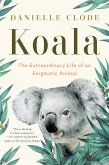 Koala: The Extraordinary Life of an Enigmatic Animal (eBook, ePUB)