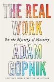 The Real Work: On the Mystery of Mastery (eBook, ePUB)