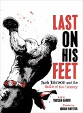 Last On His Feet: Jack Johnson and the Battle of the Century (eBook, ePUB)