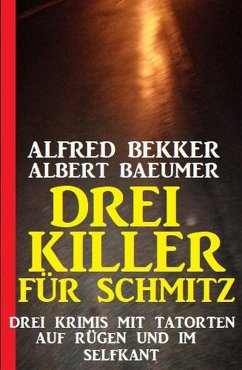 Drei Killer für Schmitz: Drei Krimis mit Tatorten auf Rügen und im Selfkant (eBook, ePUB) - Bekker, Alfred; Baeumer, Albert