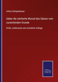 Ueber die vierfache Wurzel des Satzes vom zureichenden Grunde - Schopenhauer, Arthur