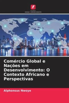Comércio Global e Nações em Desenvolvimento: O Contexto Africano e Perspectivas - Nwoye, Alphonsus