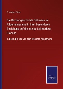 Die Kirchengeschichte Böhmens im Allgemeinen und in ihrer besonderen Beziehung auf die jetzige Leitmeritzer Diöcese - Frind, P. Anton