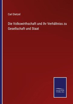 Die Volkswirthschaft und Ihr Verhältniss zu Gesellschaft und Staat - Dietzel, Carl