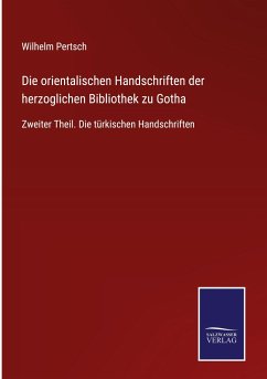 Die orientalischen Handschriften der herzoglichen Bibliothek zu Gotha - Pertsch, Wilhelm