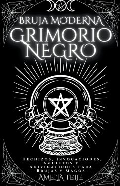 Bruja moderna Grimorio Negro - Hechizos, Invocaciones, Amuletos y Adivinaciones para Brujas y Magos - Teije, Amelia