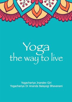 Yoga the Way to Live - Jnandev, Yogachariya Surender; Bhavanani, Yogacharya Ananda