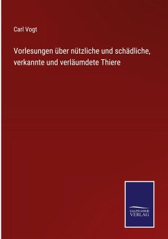 Vorlesungen über nützliche und schädliche, verkannte und verläumdete Thiere - Vogt, Carl