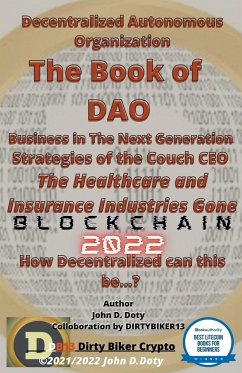 Decentralized Autonomous Organization The Book of DAO Business in the Next Generation Strategies of the Couch CEO The Healthcare and Insurance Industries Gone Blockchain 2022 - Doty, John