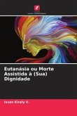 Eutanásia ou Morte Assistida à (Sua) Dignidade