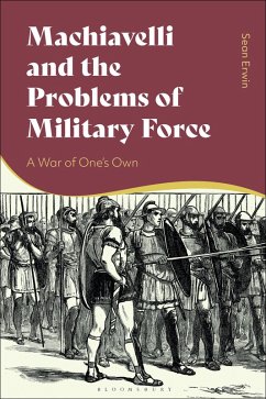 Machiavelli and the Problems of Military Force (eBook, ePUB) - Erwin, Sean