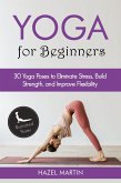 Yoga Poses for Beginners: 30 Yoga Poses to Eliminate Stress, Build Strength, and Improve Flexibility (eBook, ePUB)