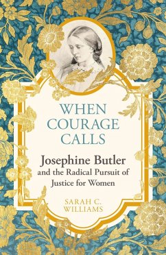 When Courage Calls: Josephine Butler and the Radical Pursuit of Justice for Women (eBook, ePUB) - Williams, Sarah