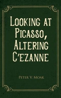 Looking At Picasso, Altering Cézanne (eBook, ePUB) - Moak, Peter