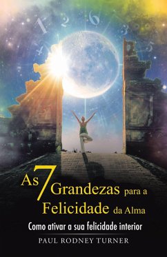 As 7 Grandezas para a Felicidade da Alma (eBook, ePUB) - Turner, Paul Rodney