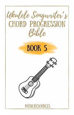 Ukulele Songwriter's Chord Progression Bible - Book 5 (eBook, ePUB) - Resources, Music