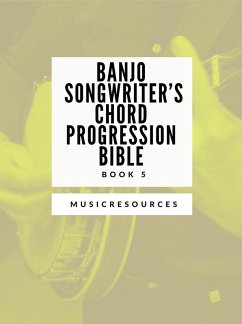 Banjo Songwriter's Chord Progression Bible - Book 5 (eBook, ePUB) - Resources, Music