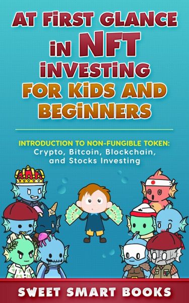 At first glance in NFT Investing for Kids and Beginners: Introduction to Non-Fungible Token: Crypto, Bitcoin, Blockchain, and Stocks Investing (eBook, ePUB) At first glance in NFT Investing for Kids and Beginners: Introduction to Non-Fungible Token: Crypto, Bitcoin, Blockchain, and Stocks Investing (eBook, ePUB)