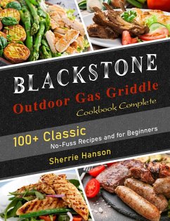 Blackstone Outdoor Gas Griddle Cookbook Complete: 100+ Classic No-Fuss Recipes and for Beginners (eBook, ePUB) - Hanson, Sherrie