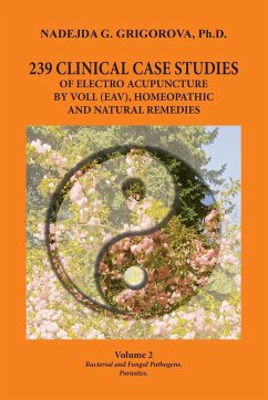 239 CLINICAL CASE STUDIES OF ELECTRO ACUPUNCTURE BY VOLL (EAV), HOMEOPATHIC AND NATURAL REMEDIES - Grigorova, Nadejda G.