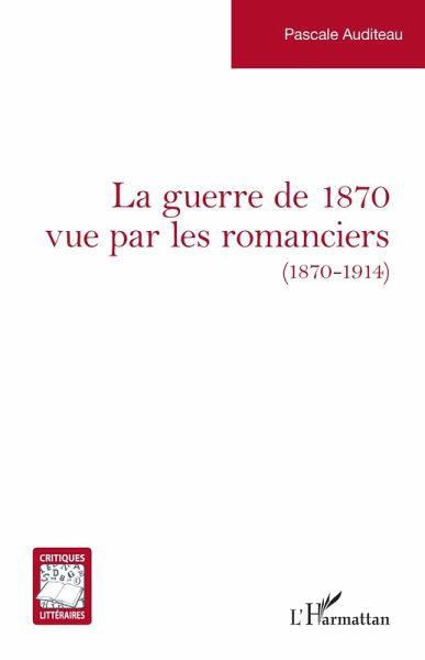 La guerre de 1870 vue par les romanciers La guerre de 1870 vue par les romanciers