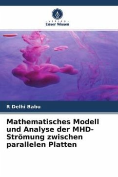 Mathematisches Modell und Analyse der MHD-Strömung zwischen parallelen Platten - Delhi Babu, R