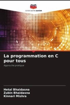 La programmation en C pour tous - Bhaidasna, Hetal;Bhaidasna, Zubin;Mishra, Kinnari