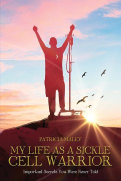 My Life as a Sickle Cell Warrior: Important Secrets You Were Never Told - Maley, Patricia