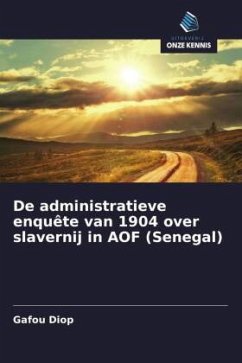 De administratieve enquête van 1904 over slavernij in AOF (Senegal) - Diop, Gafou