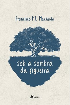 Sob a sombra da figueira (eBook, ePUB) - Machado, Francisco P. L.