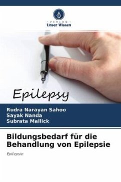 Bildungsbedarf für die Behandlung von Epilepsie - Sahoo, Rudra Narayan;Nanda, Sayak;Mallick, Subrata