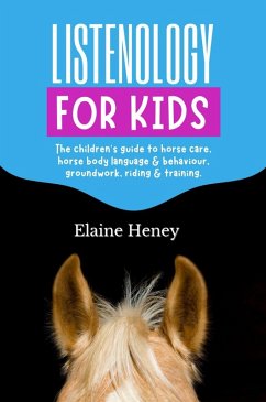 Listenology for Kids - The Children's Guide to Horse Care, Horse Body Language & Behavior, Groundwork, Riding & Training (eBook, ePUB) - Heney, Elaine