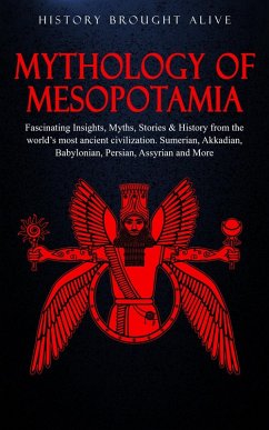 Mythology of Mesopotamia: Fascinating Insights, Myths, Stories & History From The World's Most Ancient Civilization. Sumerian, Akkadian, Babylonian, Persian, Assyrian and More (eBook, ePUB) - Alive, History Brought