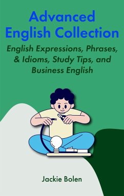 Advanced English Collection: English Expressions, Phrases, & Idioms, Study Tips, and Business English (eBook, ePUB) - Bolen, Jackie
