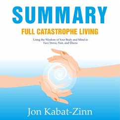 Summary – Full Catastrophe Living: Using the Wisdom of Your Body and Mind to Face Stress, Pain, and Illness (MP3-Download) - Green, Ivi