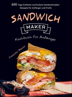 Sandwichmaker Kochbuch Für Anfänger - Franziska Maurer