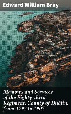 Memoirs and Services of the Eighty-third Regiment, County of Dublin, from 1793 to 1907 (eBook, ePUB) - Bray, Edward William
