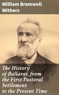 The History of Ballarat, from the First Pastoral Settlement to the Present Time (eBook, ePUB) - Withers, William Bramwell