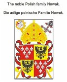 The noble Polish family Nowak. Die adlige polnische Familie Nowak. (eBook, ePUB) The noble Polish family Nowak. Die adlige polnische Familie Nowak. (eBook, ePUB)