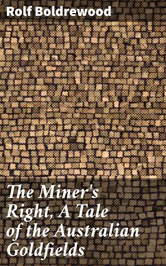 The Miner's Right, A Tale of the Australian Goldfields (eBook, ePUB) - Boldrewood, Rolf