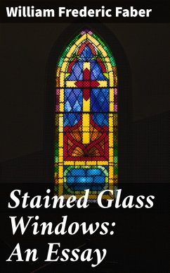 Stained Glass Windows: An Essay (eBook, ePUB) - Faber, William Frederic