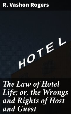 The Law of Hotel Life; or, the Wrongs and Rights of Host and Guest (eBook, ePUB) - Rogers, R. Vashon