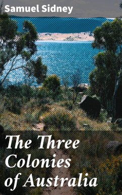 The Three Colonies of Australia (eBook, ePUB) - Sidney, Samuel