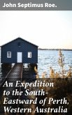 An Expedition to the South-Eastward of Perth, Western Australia (eBook, ePUB)