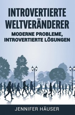 Introvertierte Weltveränderer: Moderne Probleme, introvertierte Lösungen - Häuser, Jennifer
