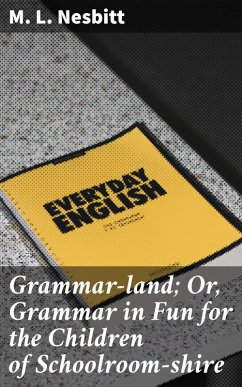 Grammar-land; Or, Grammar in Fun for the Children of Schoolroom-shire (eBook, ePUB) - Nesbitt, M. L.