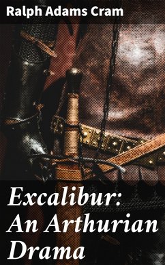 Excalibur: An Arthurian Drama (eBook, ePUB) - Cram, Ralph Adams