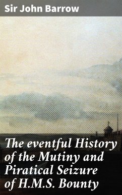 The eventful History of the Mutiny and Piratical Seizure of H.M.S. Bounty (eBook, ePUB) - Barrow, Sir John