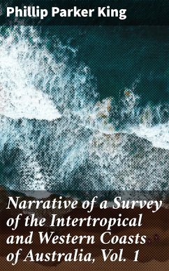 Narrative of a Survey of the Intertropical and Western Coasts of Australia, Vol. 1 (eBook, ePUB) - King, Phillip Parker